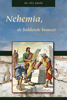 Nehemia, de biddende bouwer | ds. W.J.Karels