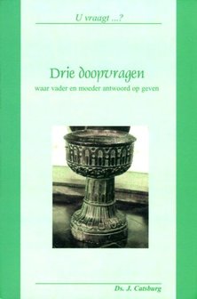 Drie doopvragen, waar vader en moeder antwoord op geven - J. Catsburg