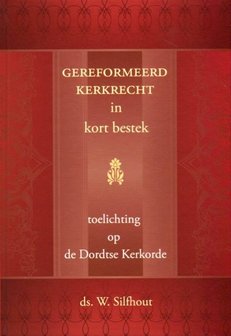Gereformeerd Kerkrecht in kort bestek | ds. W. Silfhout