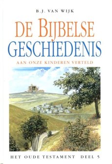 De Bijbelse geschiedenis aan onze kinderen verteld (5) | B.J. van Wijk