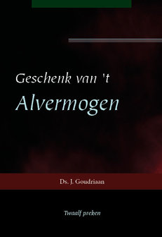 Geschenk van &#039;t Alvermogen | ds. J. Goudriaan