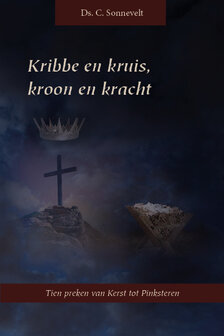Kribbe en kruis, kroon en kracht | ds. C. Sonnevelt