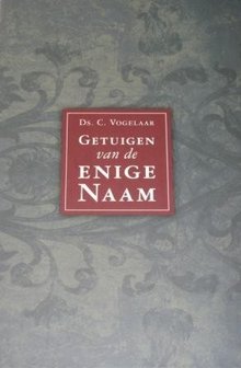 Getuigen van de enige Naam | ds. C. Vogelaar