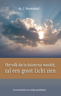 J. Veenendaal | Het volk dat in duisternis wandelt, zal een groot Licht zien. Levensschets en zestig meditaties