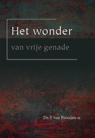 Het wonder van vrije genade | ds. J. van Prooijen sr.