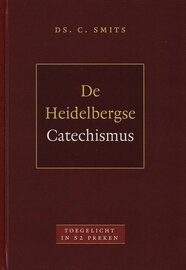 De Heidelbergse Catechismus toegelicht in 52 preken | ds. C. Smits