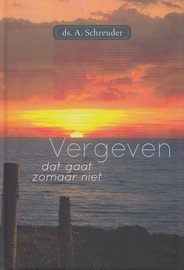 Vergeven dat gaat zomaar niet | ds. A. Schreuder