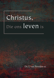 Christus, Die ons leven is | ds. J. van Prooijen sr.